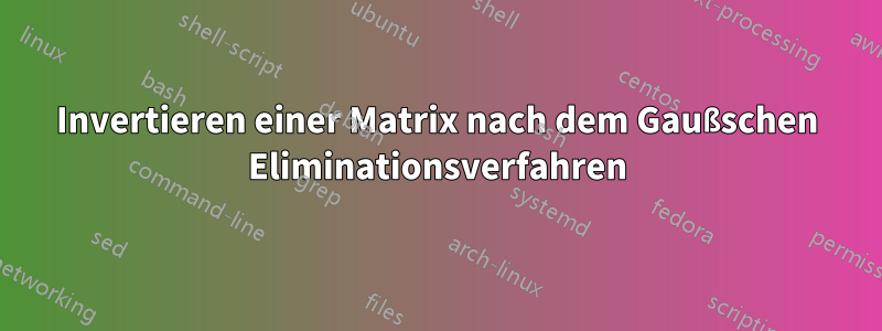 Invertieren einer Matrix nach dem Gaußschen Eliminationsverfahren