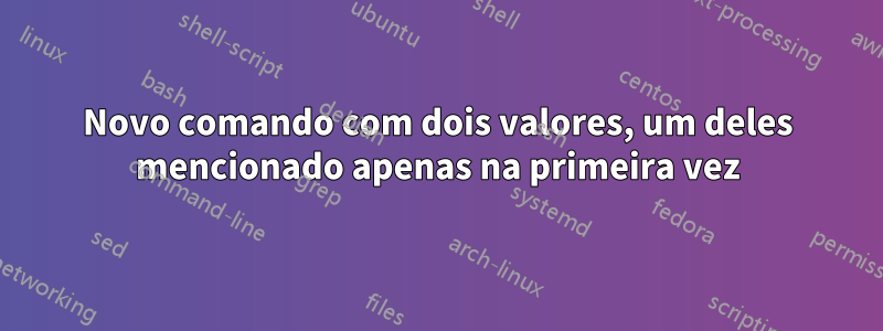 Novo comando com dois valores, um deles mencionado apenas na primeira vez