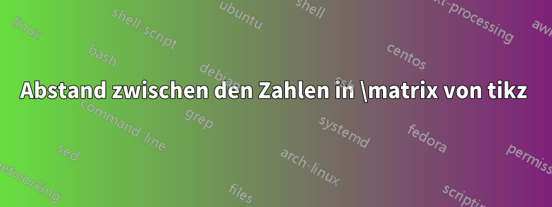 Abstand zwischen den Zahlen in \matrix von tikz