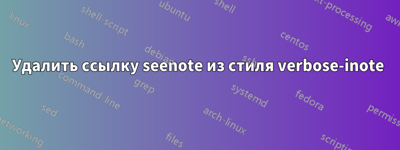 Удалить ссылку seenote из стиля verbose-inote