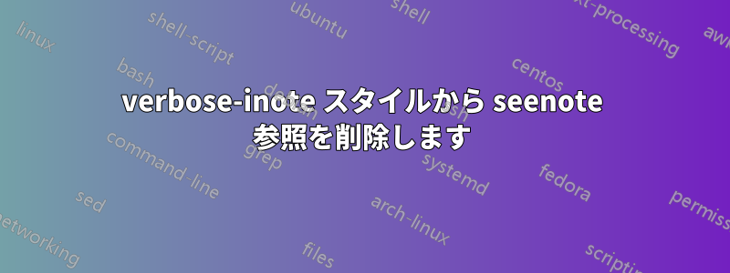 verbose-inote スタイルから seenote 参照を削除します