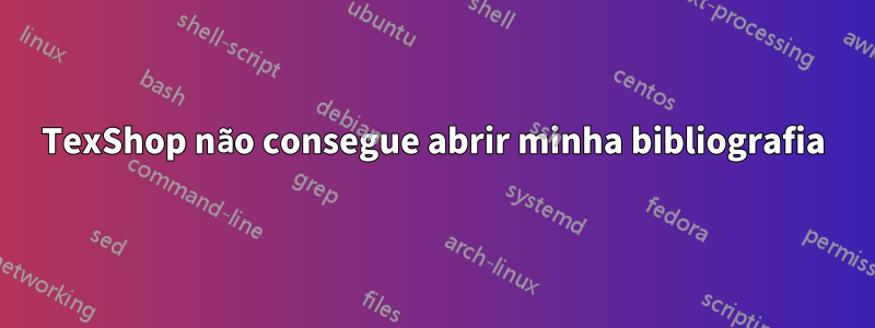 TexShop não consegue abrir minha bibliografia