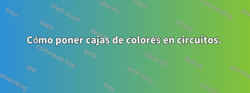 Cómo poner cajas de colores en circuitos.