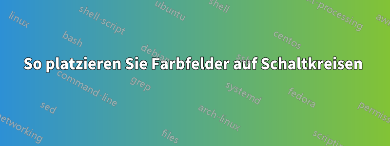 So platzieren Sie Farbfelder auf Schaltkreisen