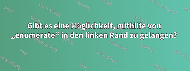Gibt es eine Möglichkeit, mithilfe von „enumerate“ in den linken Rand zu gelangen?