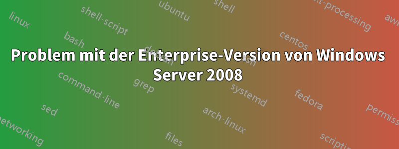 Problem mit der Enterprise-Version von Windows Server 2008