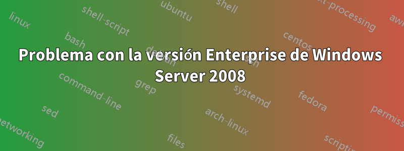 Problema con la versión Enterprise de Windows Server 2008