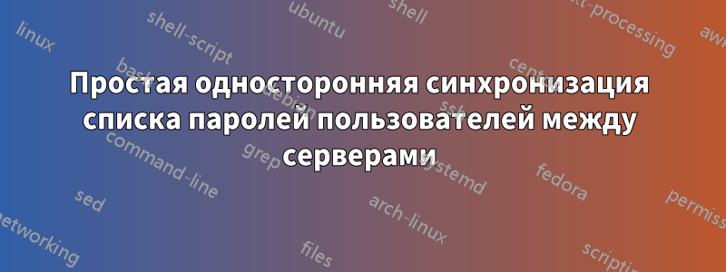 Простая односторонняя синхронизация списка паролей пользователей между серверами
