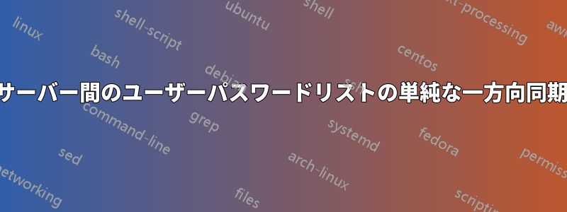 サーバー間のユーザーパスワードリストの単純な一方向同期