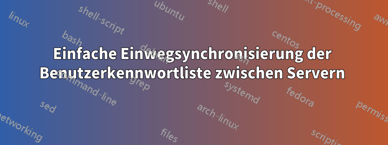 Einfache Einwegsynchronisierung der Benutzerkennwortliste zwischen Servern