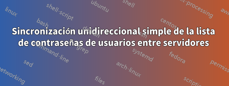 Sincronización unidireccional simple de la lista de contraseñas de usuarios entre servidores