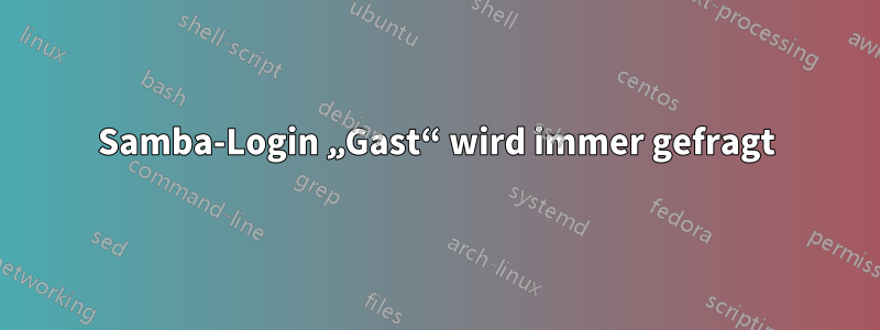 Samba-Login „Gast“ wird immer gefragt