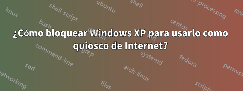 ¿Cómo bloquear Windows XP para usarlo como quiosco de Internet?