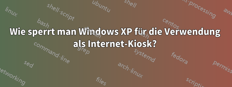 Wie sperrt man Windows XP für die Verwendung als Internet-Kiosk?