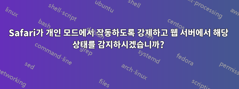 Safari가 개인 모드에서 작동하도록 강제하고 웹 서버에서 해당 상태를 감지하시겠습니까?