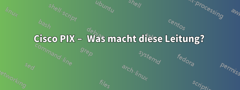 Cisco PIX – Was macht diese Leitung?