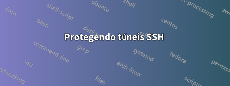 Protegendo túneis SSH