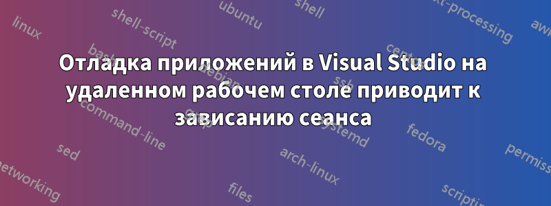 Отладка приложений в Visual Studio на удаленном рабочем столе приводит к зависанию сеанса