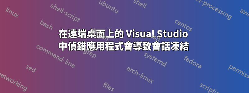 在遠端桌面上的 Visual Studio 中偵錯應用程式會導致會話凍結
