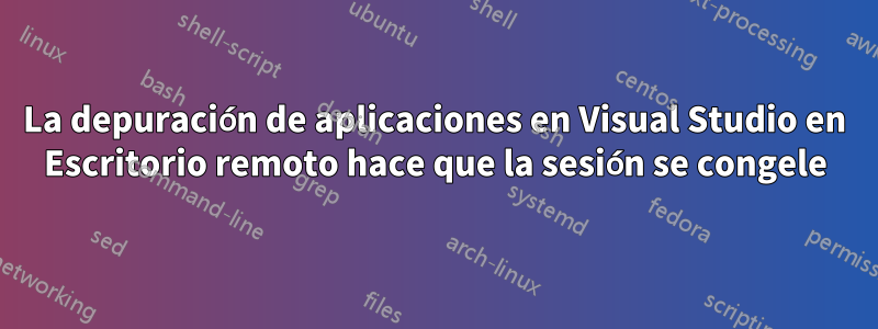 La depuración de aplicaciones en Visual Studio en Escritorio remoto hace que la sesión se congele