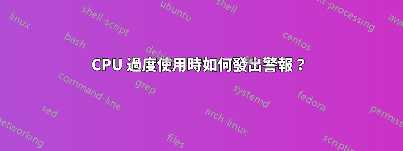 CPU 過度使用時如何發出警報？