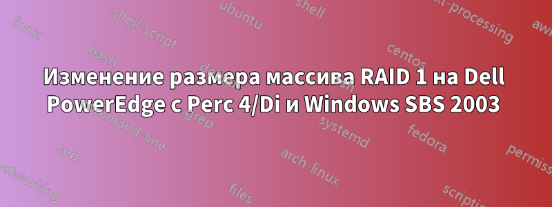Изменение размера массива RAID 1 на Dell PowerEdge с Perc 4/Di и Windows SBS 2003
