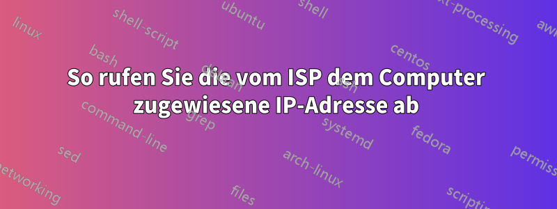So rufen Sie die vom ISP dem Computer zugewiesene IP-Adresse ab