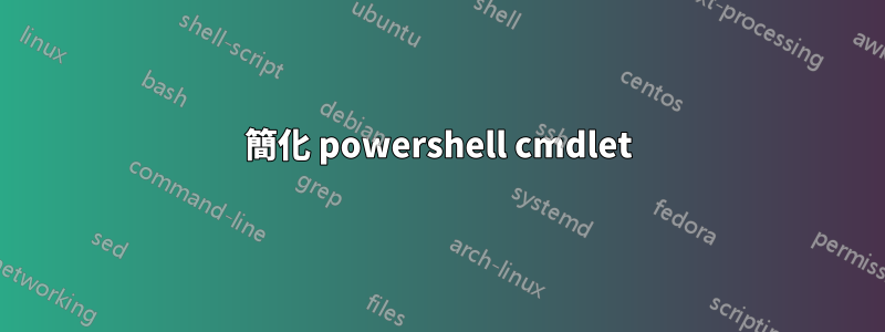 簡化 powershell cmdlet
