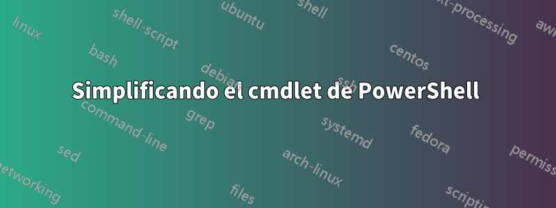 Simplificando el cmdlet de PowerShell