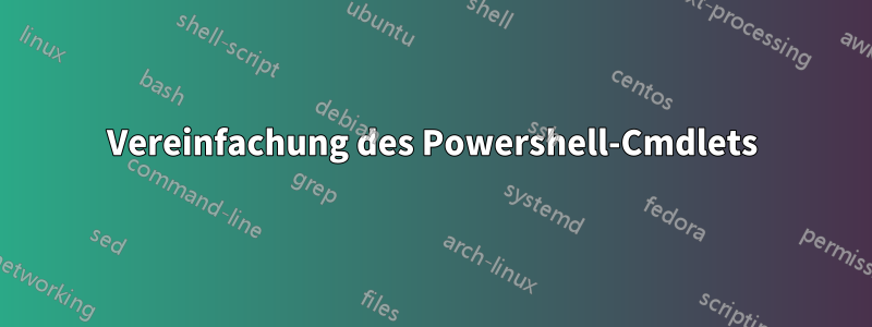 Vereinfachung des Powershell-Cmdlets