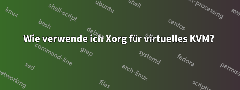 Wie verwende ich Xorg für virtuelles KVM?