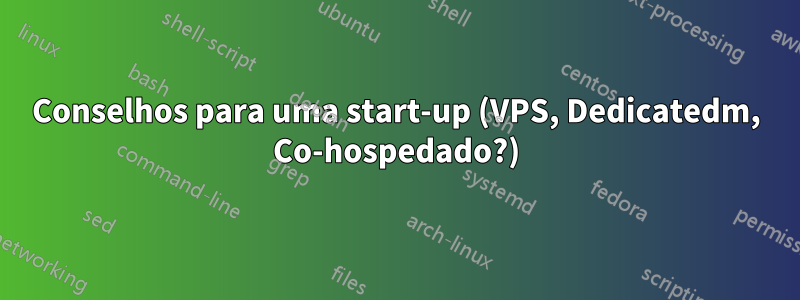 Conselhos para uma start-up (VPS, Dedicatedm, Co-hospedado?)
