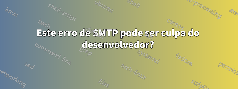 Este erro de SMTP pode ser culpa do desenvolvedor?