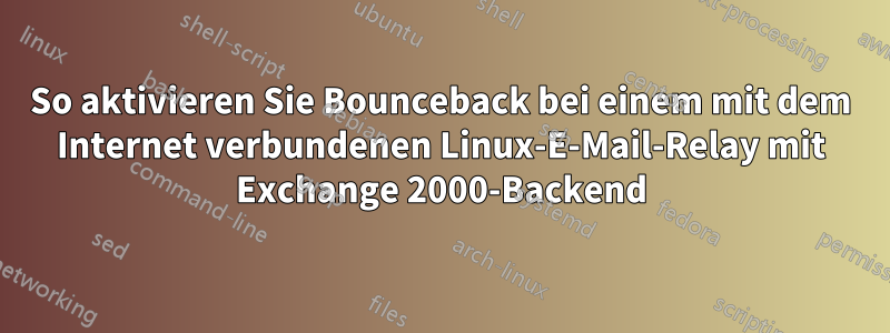So aktivieren Sie Bounceback bei einem mit dem Internet verbundenen Linux-E-Mail-Relay mit Exchange 2000-Backend