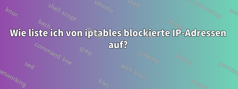 Wie liste ich von iptables blockierte IP-Adressen auf?