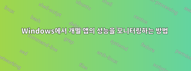 Windows에서 개별 앱의 성능을 모니터링하는 방법