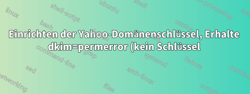 Einrichten der Yahoo-Domänenschlüssel, Erhalte dkim=permerror (kein Schlüssel)