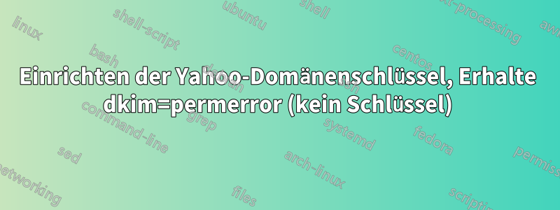 Einrichten der Yahoo-Domänenschlüssel, Erhalte dkim=permerror (kein Schlüssel)