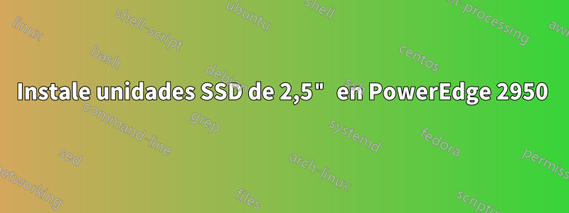 Instale unidades SSD de 2,5" en PowerEdge 2950