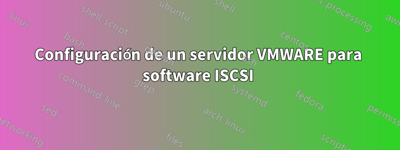 Configuración de un servidor VMWARE para software ISCSI