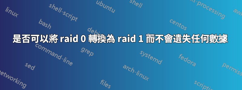 是否可以將 raid 0 轉換為 raid 1 而不會遺失任何數據