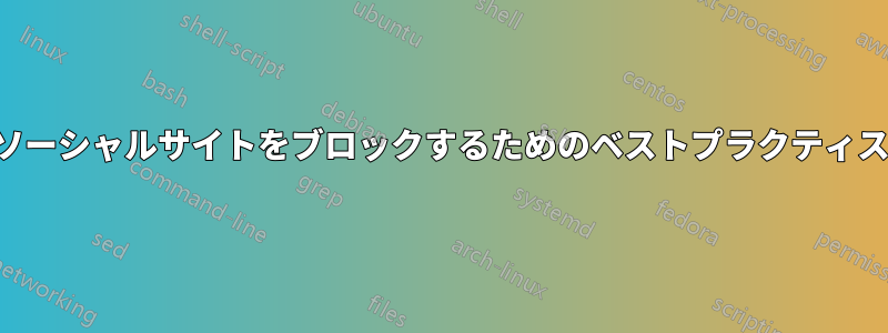 ソーシャルサイトをブロックするためのベストプラクティス