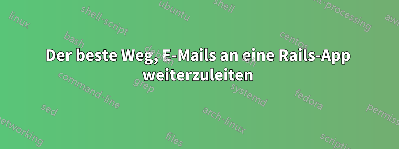 Der beste Weg, E-Mails an eine Rails-App weiterzuleiten