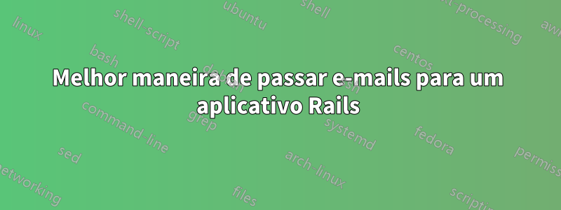 Melhor maneira de passar e-mails para um aplicativo Rails