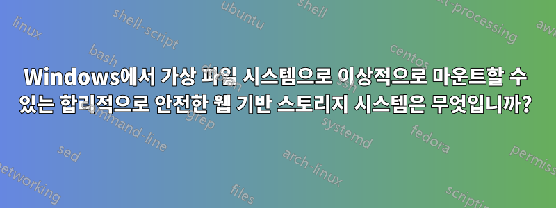 Windows에서 가상 파일 시스템으로 이상적으로 마운트할 수 있는 합리적으로 안전한 웹 기반 스토리지 시스템은 무엇입니까?