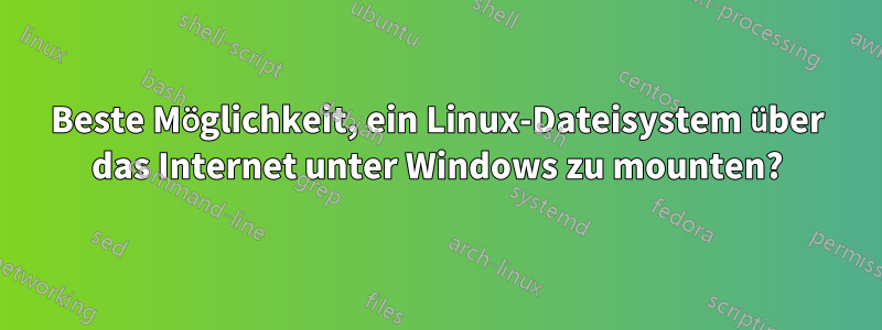 Beste Möglichkeit, ein Linux-Dateisystem über das Internet unter Windows zu mounten?