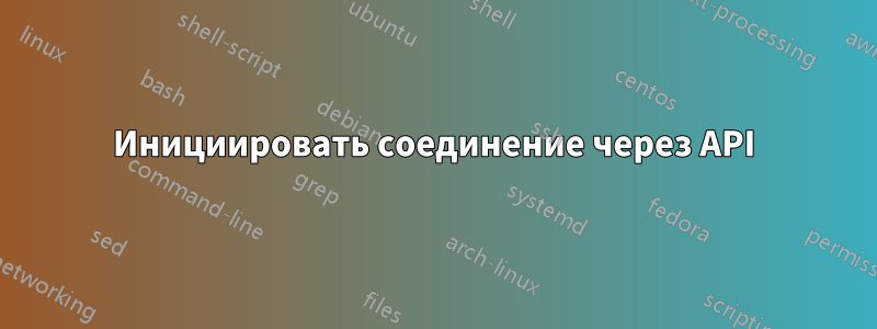 Инициировать соединение через API