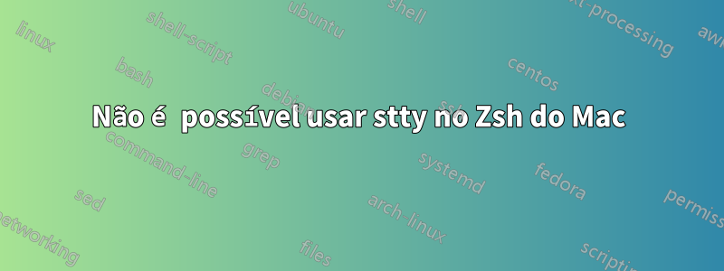 Não é possível usar stty no Zsh do Mac
