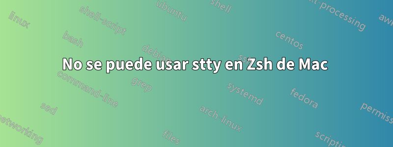 No se puede usar stty en Zsh de Mac