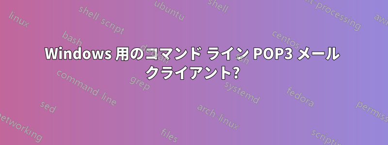 Windows 用のコマンド ライン POP3 メール クライアント?